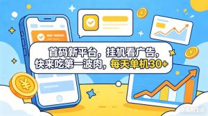 首码新平台,挂G自动看广告,快来吃第一波肉,每天单机30+,可矩阵放大【揭秘】-聊项目