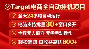 Target电商全自动挂G项目,电脑可批量30+窗口运行,日收益入800,全程无人值守,无需手动操作【揭秘】-聊项目