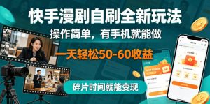 快手漫剧自刷全新玩法,操作简单,有手机就能做,一天轻松50-60收益,碎片时间就能变现【揭秘】-聊项目