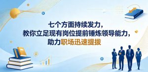 付费文章:七个方面持续发力,教你立足现有岗位提前锤炼领导能力,助力职场迅速提拔-聊项目