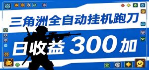 全自动跑刀脚本,全程托管运行,省时省力,日均收益300+-聊项目
