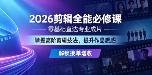 2026剪辑全能必修课,零基础直达专业成片,掌握高阶剪辑技法,提升作品质感解锁接单增收-聊项目