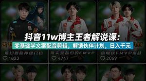 抖音11w博主王者荣耀解说课:零基础学文案配音剪辑,解锁伙伴计划,日入千元-聊项目