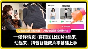AI动态服装视频制作教学,一张详情页+穿搭图让图片动起来,抖音智能成片玩法-聊项目