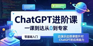 ChatGPT进阶课,一课到达从0到专家,零基础入门,边演示边授课提升对ChatGPT的应用能力-聊项目
