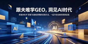 跟夫唯学GEO，洞见AI时代，把复杂技术“蒸馏”成通俗易懂的实操方法，一起开启全新的探索征程-聊项目