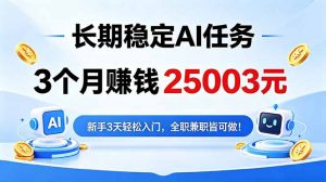3个月收入25003元，长期稳定Ai任务，新手3天入门 全民可做！-聊项目