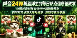 抖音24W粉丝博主的每日热点信息差教学，吃透创作者伙伴计划流量规则，抓时效热点放大账号播放、涨粉与变现收益-聊项目