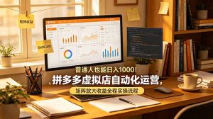 普通人也能日入 1000！拼多多虚拟店自动化运营，矩阵放大收益全程实操流程-聊项目