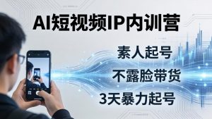 2026AI短视频IP内训营-更新:从素人起号到不露脸带货,3天暴力起号全流程拆解-聊项目