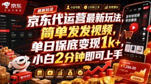 京东代运营最新玩法,简单发发视频,单日保底变现1k+,小白2分钟即可上手【揭秘】-聊项目